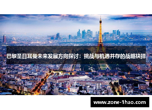 巴黎圣日耳曼未来发展方向探讨：挑战与机遇并存的战略抉择