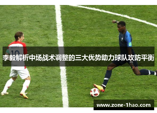 李毅解析中场战术调整的三大优势助力球队攻防平衡