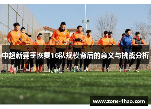 中超新赛季恢复16队规模背后的意义与挑战分析