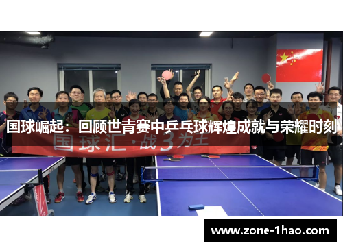 国球崛起：回顾世青赛中乒乓球辉煌成就与荣耀时刻