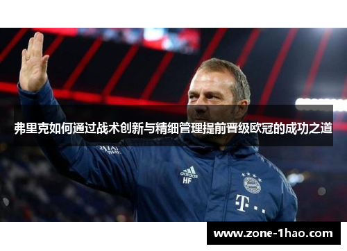 弗里克如何通过战术创新与精细管理提前晋级欧冠的成功之道