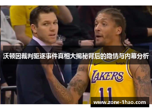 沃顿因裁判驱逐事件真相大揭秘背后的隐情与内幕分析