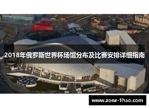 2018年俄罗斯世界杯场馆分布及比赛安排详细指南