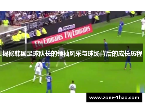 揭秘韩国足球队长的领袖风采与球场背后的成长历程