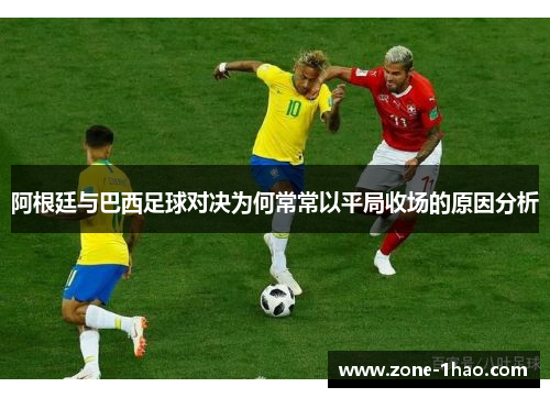 阿根廷与巴西足球对决为何常常以平局收场的原因分析